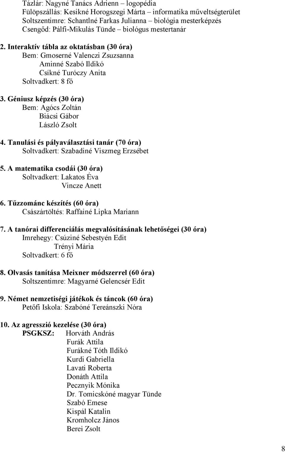 Géniusz képzés (30 óra) Bem: Agócs Zoltán Biácsi Gábor László Zsolt 4. Tanulási és pályaválasztási tanár (70 óra) Soltvadkert: Szabadiné Viszmeg Erzsébet 5.