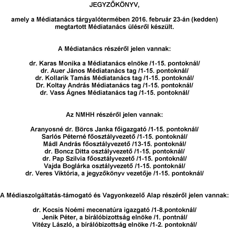 pontoknál/ Az NMHH részéről jelen vannak: Aranyosné dr. Börcs Janka főigazgató /1-15. pontoknál/ Sarlós Péterné főosztályvezető /1-15. pontoknál/ Mádl András főosztályvezető /13-15. pontoknál/ dr.