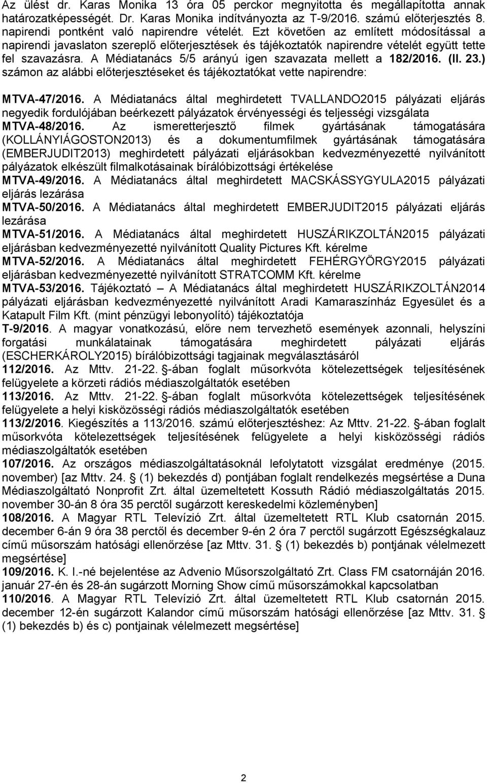 A Médiatanács 5/5 arányú igen szavazata mellett a 182/2016. (II. 23.) számon az alábbi előterjesztéseket és tájékoztatókat vette napirendre: MTVA-47/2016.