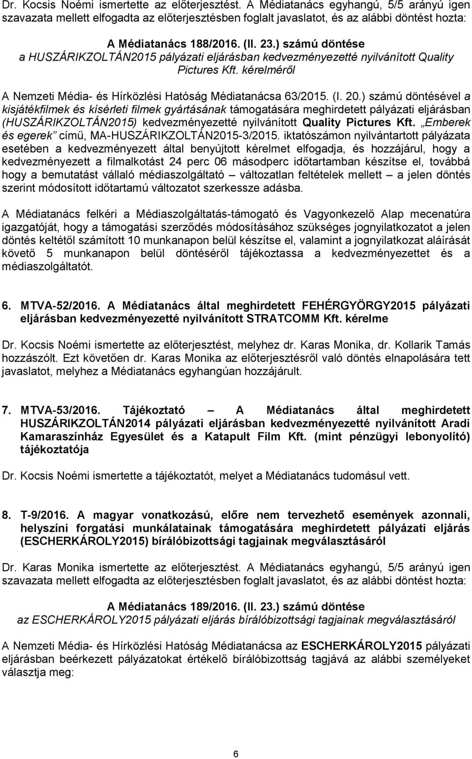 ) számú döntésével a kisjátékfilmek és kísérleti filmek gyártásának támogatására meghirdetett pályázati eljárásban (HUSZÁRIKZOLTÁN2015) kedvezményezetté nyilvánított Quality Pictures Kft.