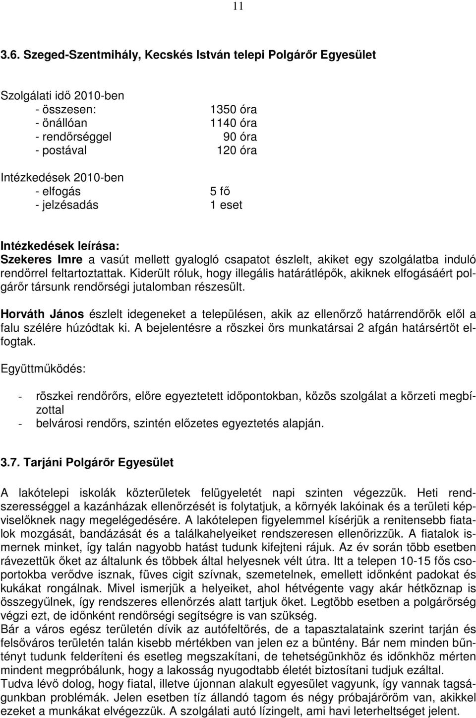 5 fı - jelzésadás 1 eset Intézkedések leírása: Szekeres Imre a vasút mellett gyalogló csapatot észlelt, akiket egy szolgálatba induló rendırrel feltartoztattak.