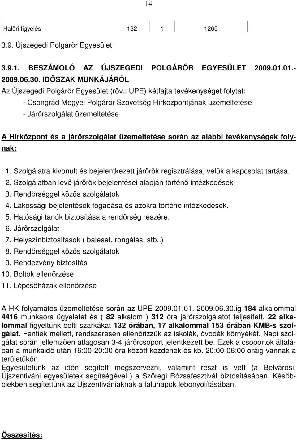 tevékenységek folynak: 1. Szolgálatra kivonult és bejelentkezett járırök regisztrálása, velük a kapcsolat tartása. 2. Szolgálatban levı járırök bejelentései alapján történı intézkedések 3.