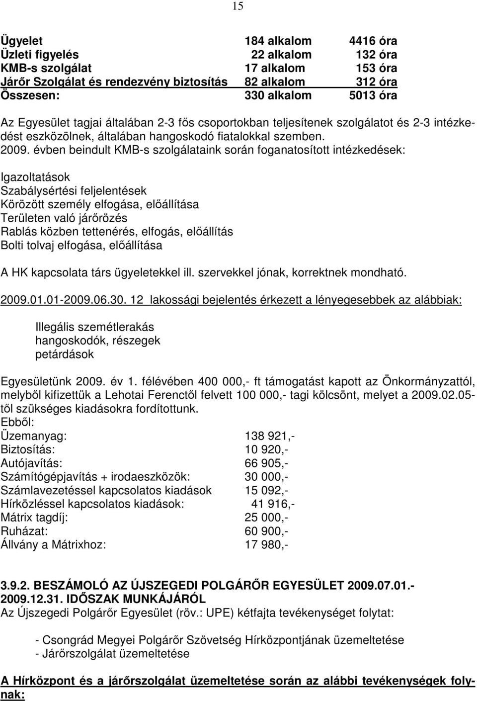 évben beindult KMB-s szolgálataink során foganatosított intézkedések: Igazoltatások Szabálysértési feljelentések Körözött személy elfogása, elıállítása Területen való járırözés Rablás közben