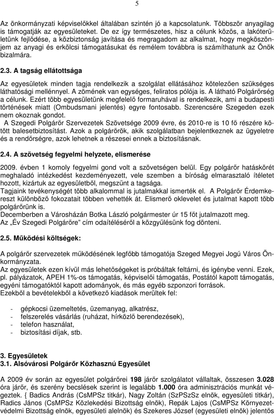 számíthatunk az Önök bizalmára. 2.3. A tagság ellátottsága Az egyesületek minden tagja rendelkezik a szolgálat ellátásához kötelezıen szükséges láthatósági mellénnyel.