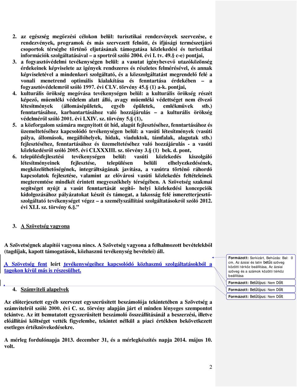 a fogyasztóvédelmi tevékenységen belül: a vasutat igénybevevő utazóközönség érdekeinek képviselete az igények rendszeres és részletes felmérésével, és annak képviseletével a mindenkori szolgáltató,