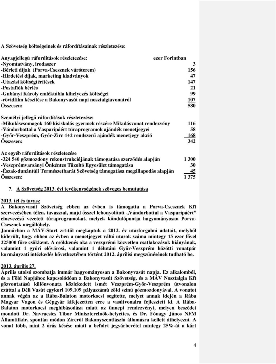 Összesen: 580 Személyi jellegű ráfordítások részletezése: -Mikuláscsomagok 160 kisiskolás gyermek részére Mikulásvonat rendezvény 116 -Vándorbottal a Vasparipáért túraprogramok ajándék menetjegyei 58