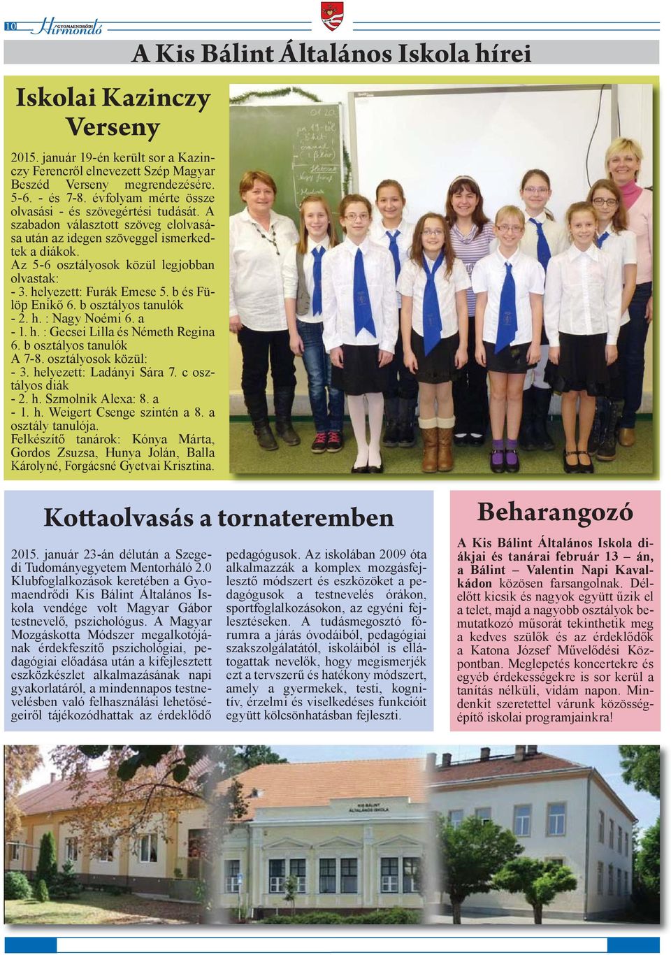helyezett: Furák Emese 5. b és Fülöp Enikő 6. b osztályos tanulók - 2. h. : Nagy Noémi 6. a - 1. h. : Gecsei Lilla és Németh Regina 6. b osztályos tanulók A 7-8. osztályosok közül: - 3.