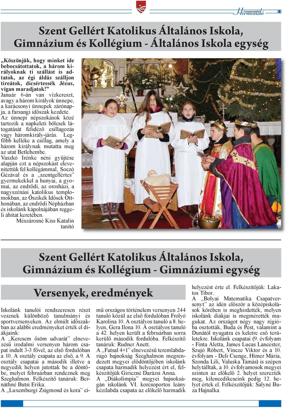 Az ünnepi népszokások közé tartozik a napkeleti bölcsek látogatását felidéző csillagozás vagy háromkirály-járás. Legfőbb kelléke a csillag, amely a három királynak mutatta meg az utat Betlehembe.
