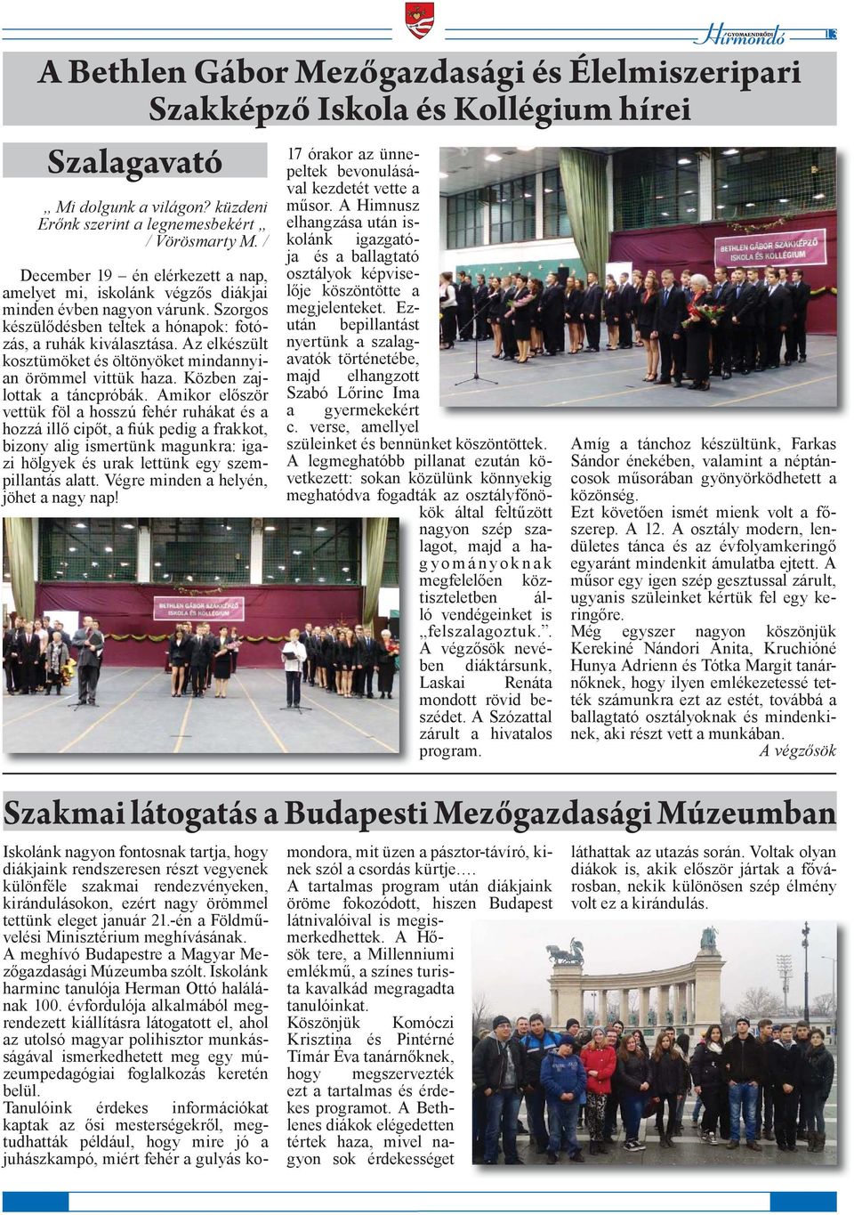 Az elkészült kosztümöket és öltönyöket mindannyian örömmel vittük haza. Közben zajlottak a táncpróbák.