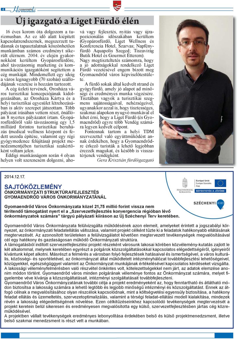 év elején gyakornokként kerültem Gyopárosfürdőre, ahol távozásomig marketing és kommunikációs igazgatóként segítettem a cég munkáját.