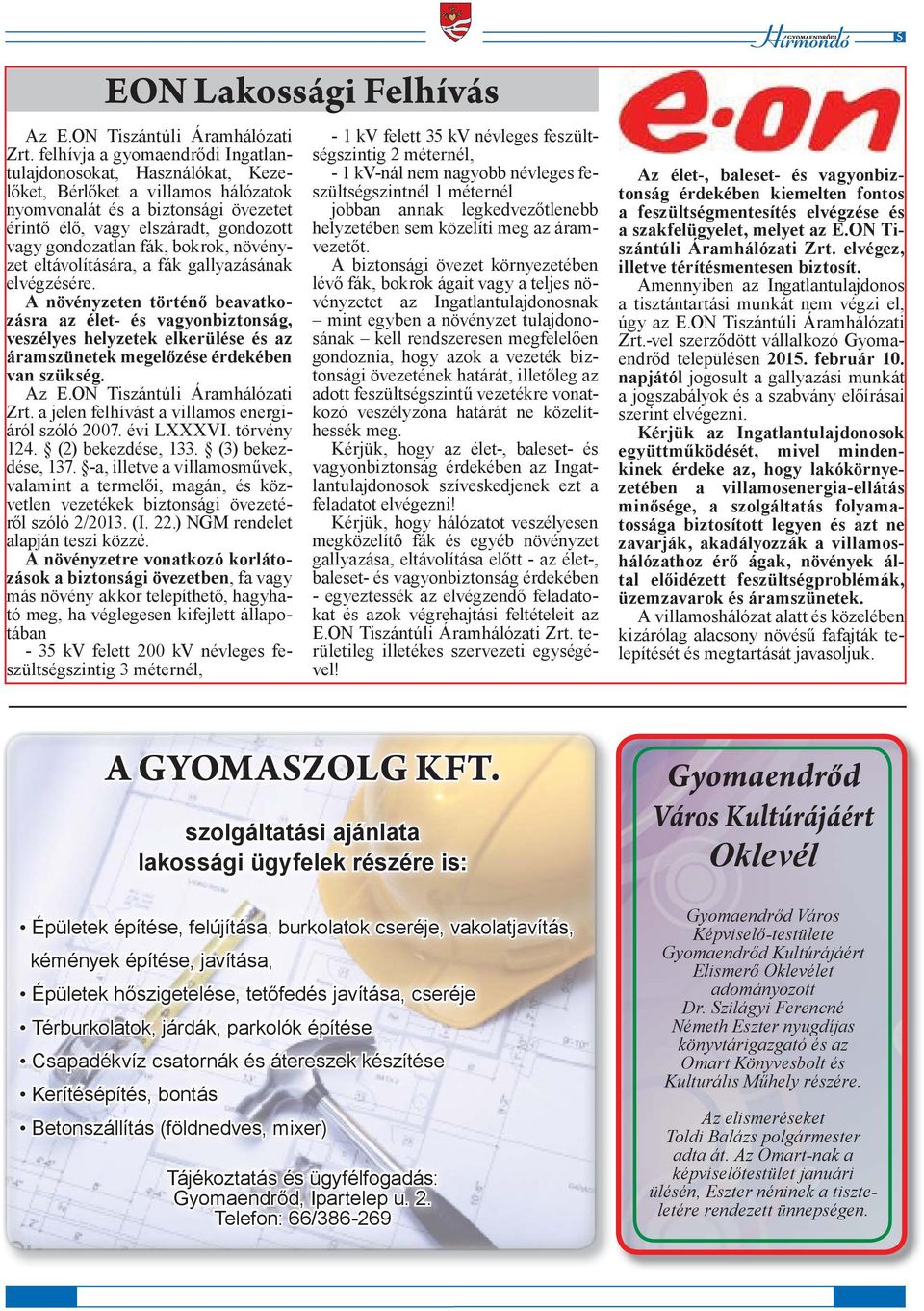 bokrok, növényzet eltávolítására, a fák gallyazásának elvégzésére.