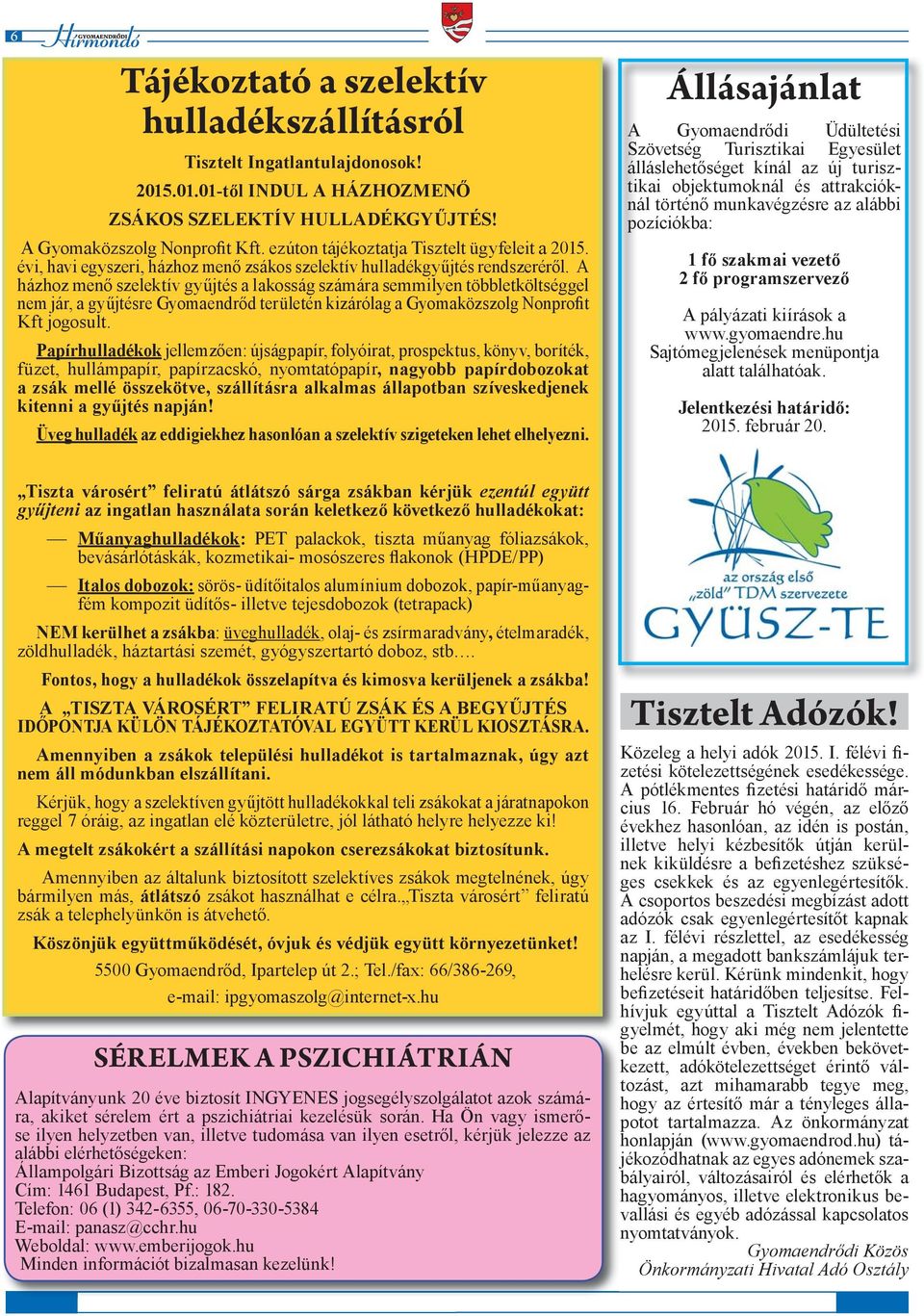 A házhoz menő szelektív gyűjtés a lakosság számára semmilyen többletköltséggel nem jár, a gyűjtésre Gyomaendrőd területén kizárólag a Gyomaközszolg Nonprofit Kft jogosult.