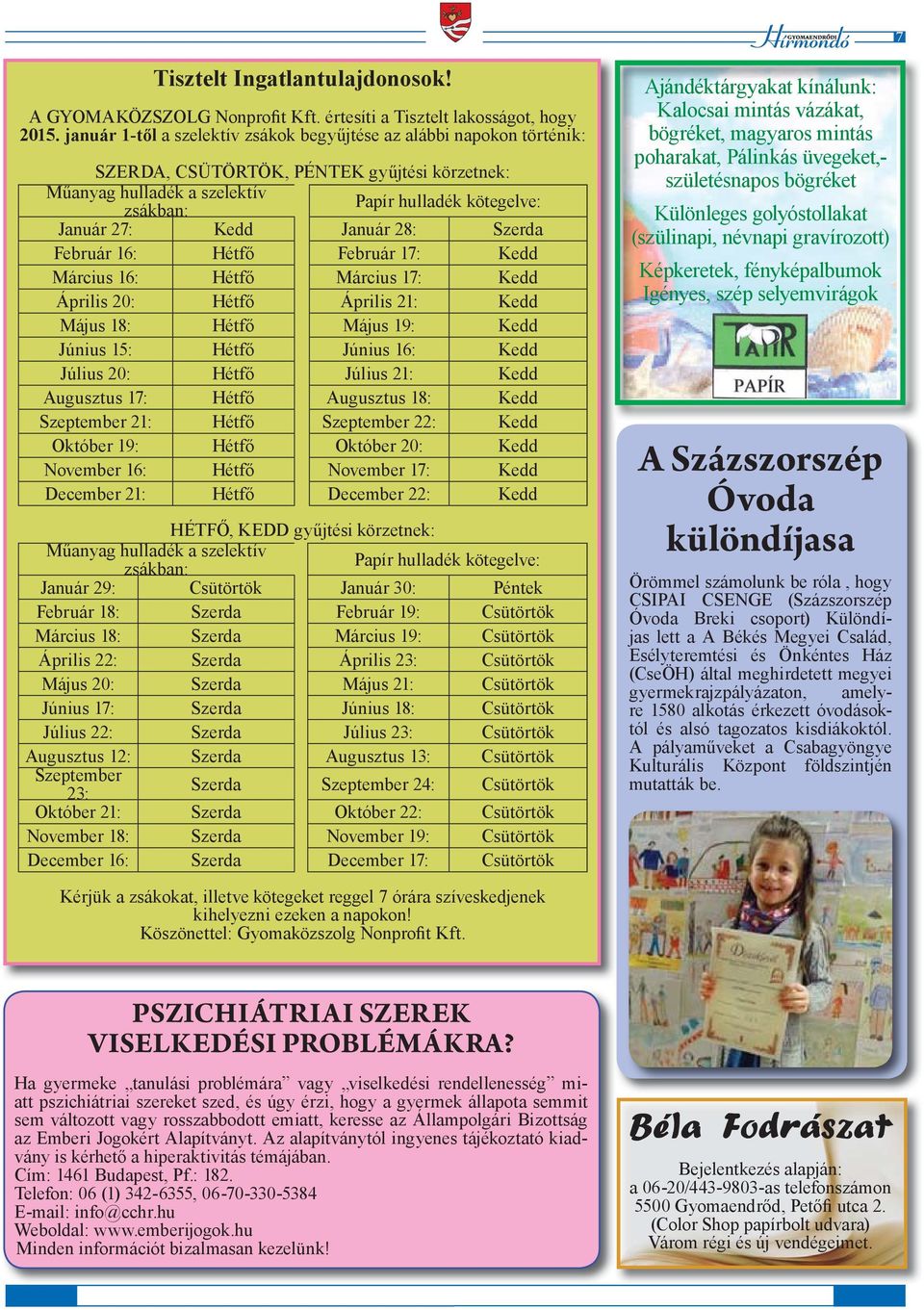 Január 28: Szerda Február 16: Hétfő Február 17: Kedd Március 16: Hétfő Március 17: Kedd Április 20: Hétfő Április 21: Kedd Május 18: Hétfő Május 19: Kedd Június 15: Hétfő Június 16: Kedd Július 20: