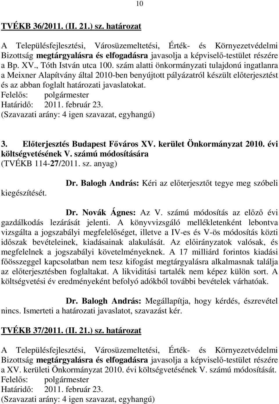 Felelős: polgármester Határidő: 2011. február 23. 3. Előterjesztés Budapest Főváros XV. kerület Önkormányzat 2010. évi költségvetésének V. számú módosítására (TVÉKB 114-27/2011. sz. anyag) kiegészítését.