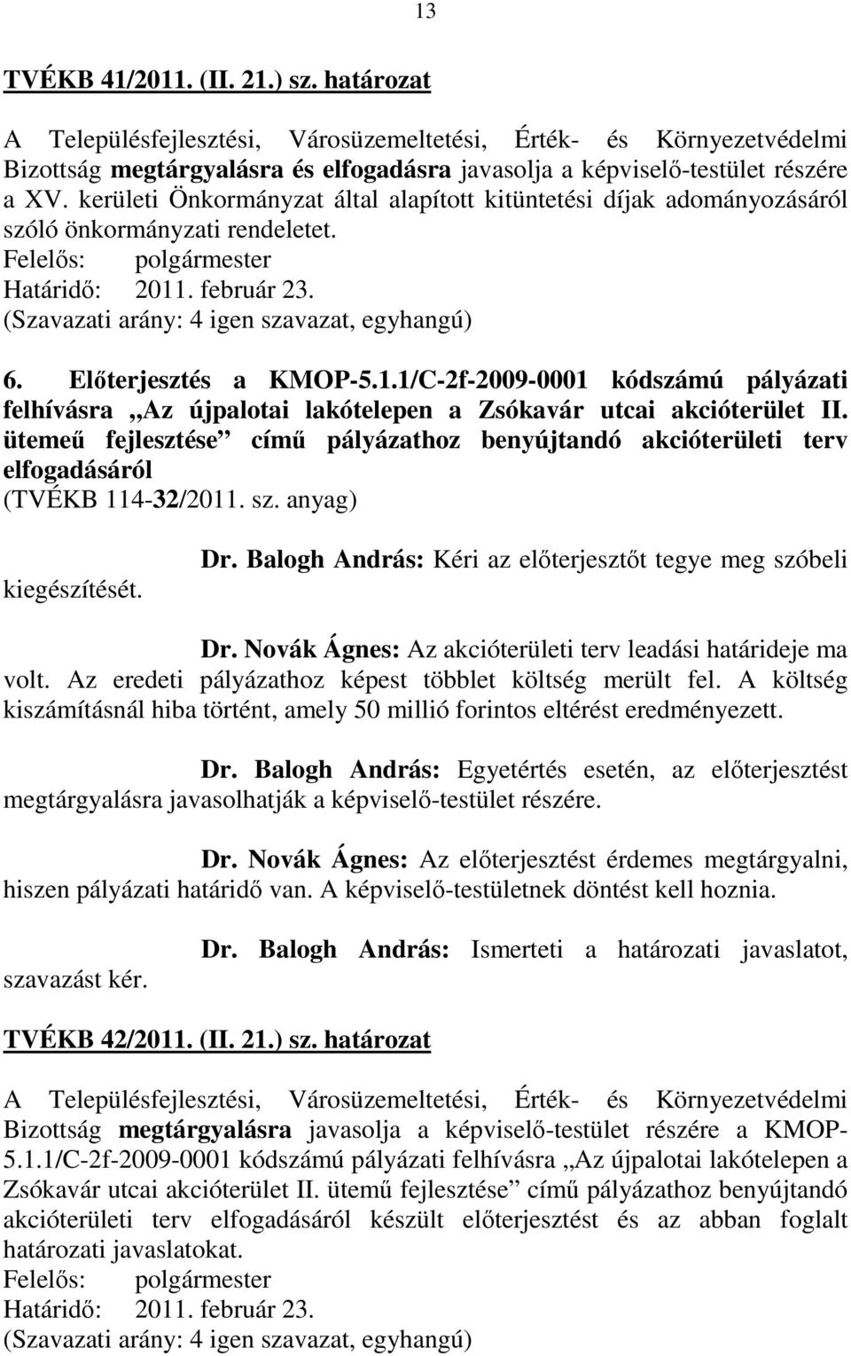 . február 23. 6. Előterjesztés a KMOP-5.1.1/C-2f-2009-0001 kódszámú pályázati felhívásra Az újpalotai lakótelepen a Zsókavár utcai akcióterület II.