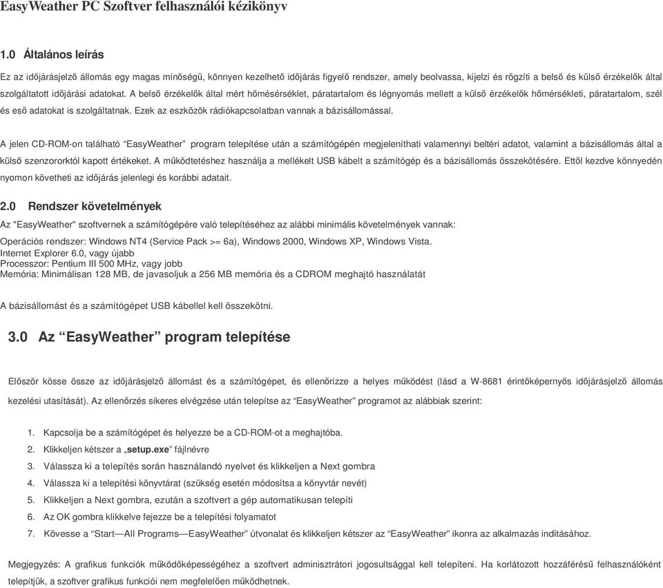 adatokat. A bels érzékelk által mért hmésérséklet, páratartalom és légnyomás mellett a küls érzékelk hmérsékleti, páratartalom, szél és es adatokat is szolgáltatnak.