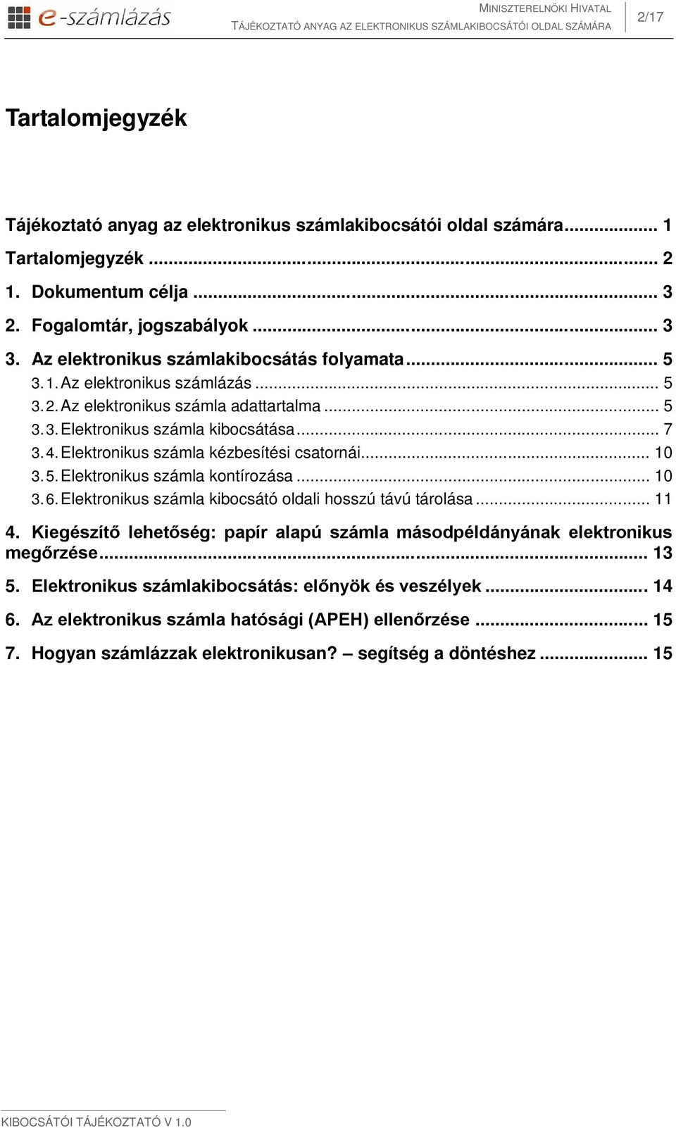 Elektronikus számla kézbesítési csatornái... 10 3.5.Elektronikus számla kontírozása... 10 3.6.Elektronikus számla kibocsátó oldali hosszú távú tárolása... 11 4.