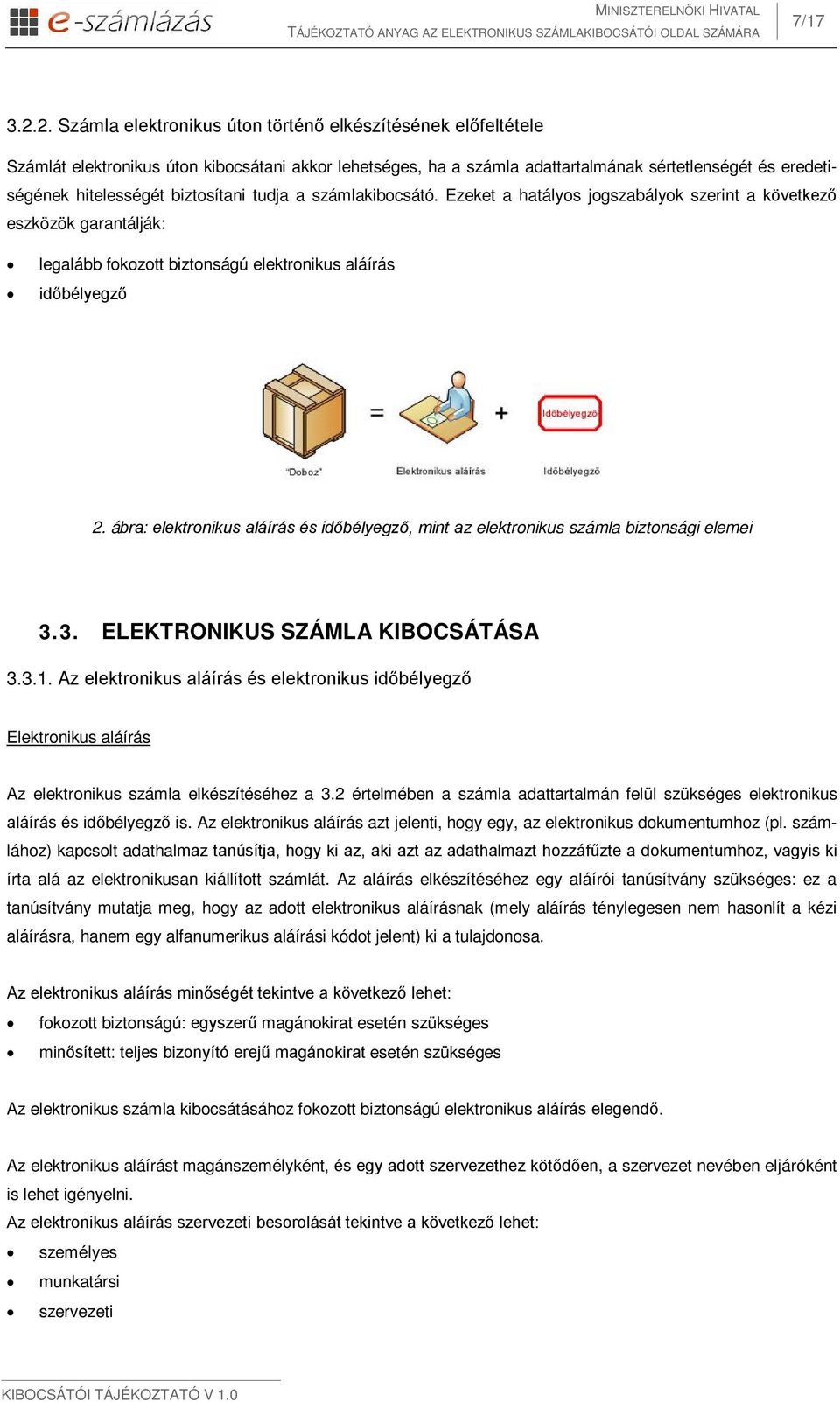 biztosítani tudja a számlakibocsátó. Ezeket a hatályos jogszabályok szerint a következő eszközök garantálják: legalább fokozott biztonságú elektronikus aláírás időbélyegző 2.