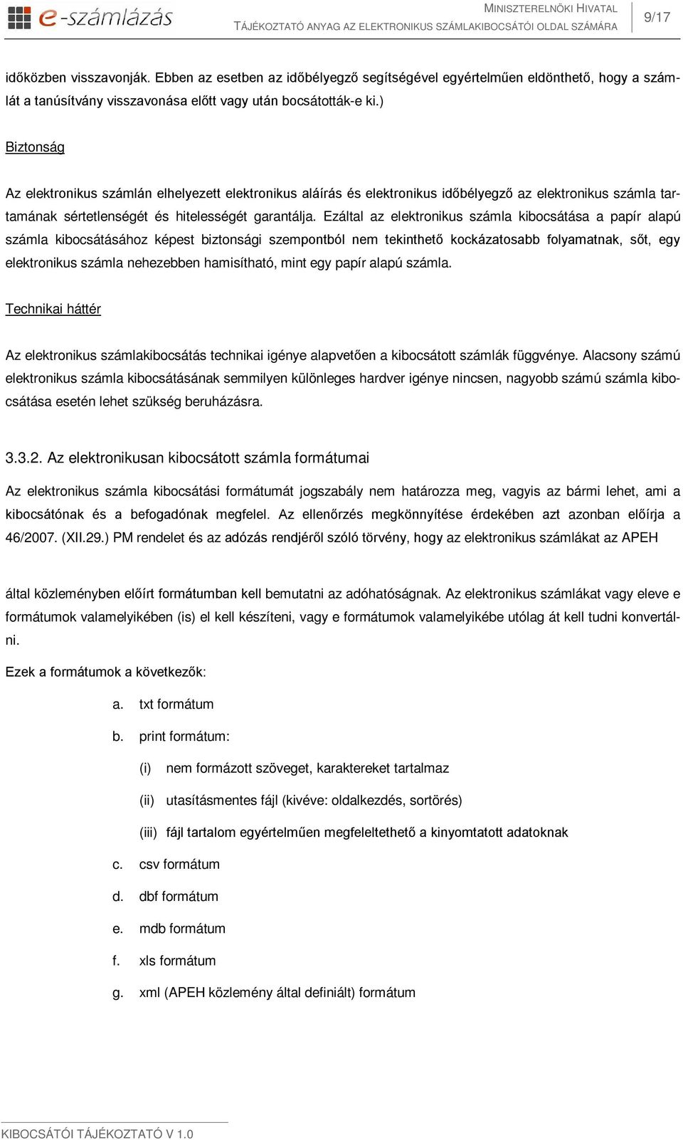 Ezáltal az elektronikus számla kibocsátása a papír alapú számla kibocsátásához képest biztonsági szempontból nem tekinthető kockázatosabb folyamatnak, sőt, egy elektronikus számla nehezebben