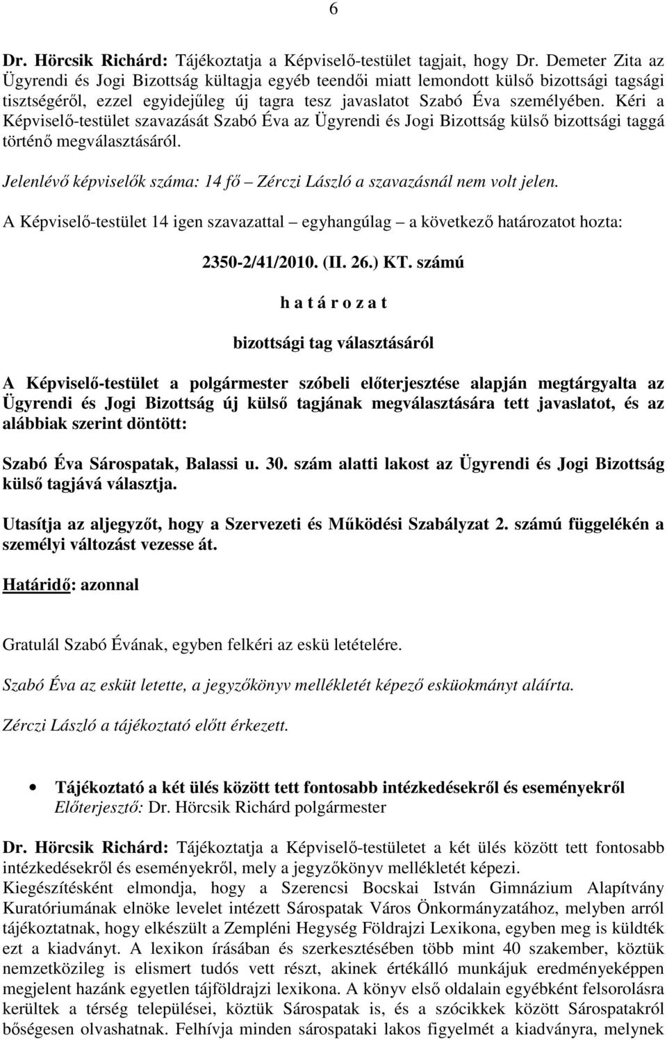 Kéri a Képviselı-testület szavazását Szabó Éva az Ügyrendi és Jogi Bizottság külsı bizottsági taggá történı megválasztásáról.