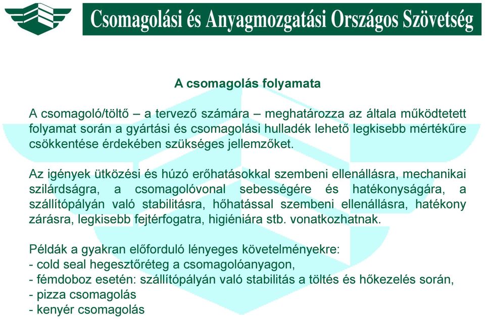 Az igények ütközési és húzó erőhatásokkal szembeni ellenállásra, mechanikai szilárdságra, a csomagolóvonal sebességére és hatékonyságára, a szállítópályán való stabilitásra,