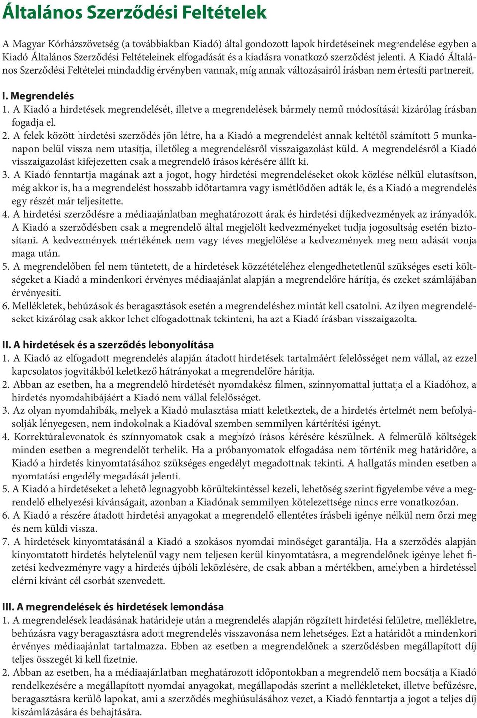 A Kiadó a hirdetések megrendelését, illetve a megrendelések bármely nemű módosítását kizárólag írásban fogadja el. 2.