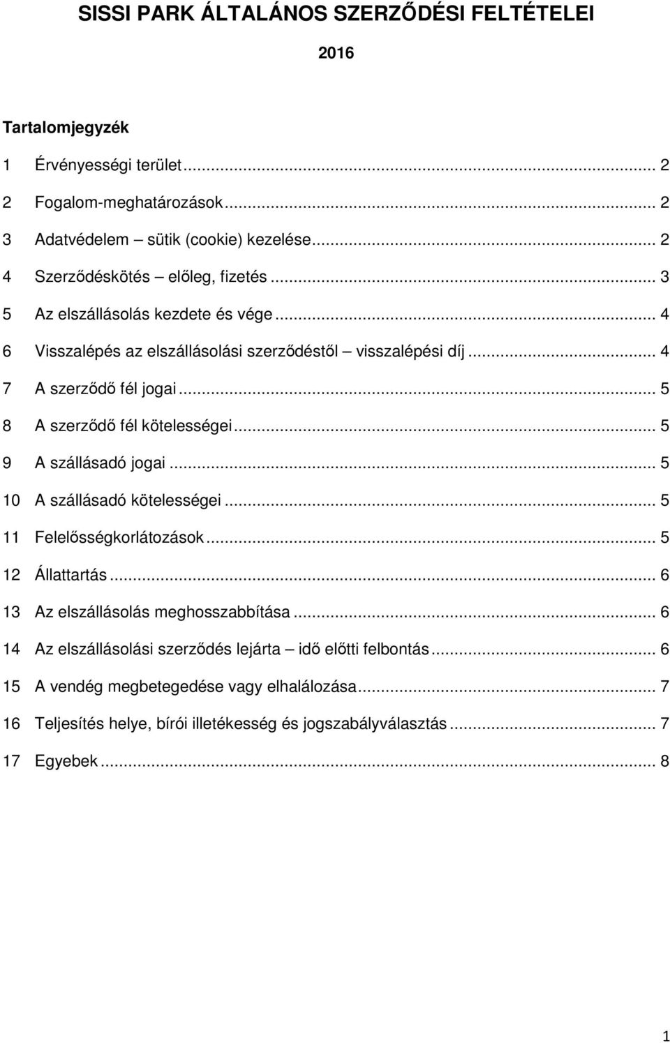 .. 5 8 A szerződő fél kötelességei... 5 9 A szállásadó jogai... 5 10 A szállásadó kötelességei... 5 11 Felelősségkorlátozások... 5 12 Állattartás.