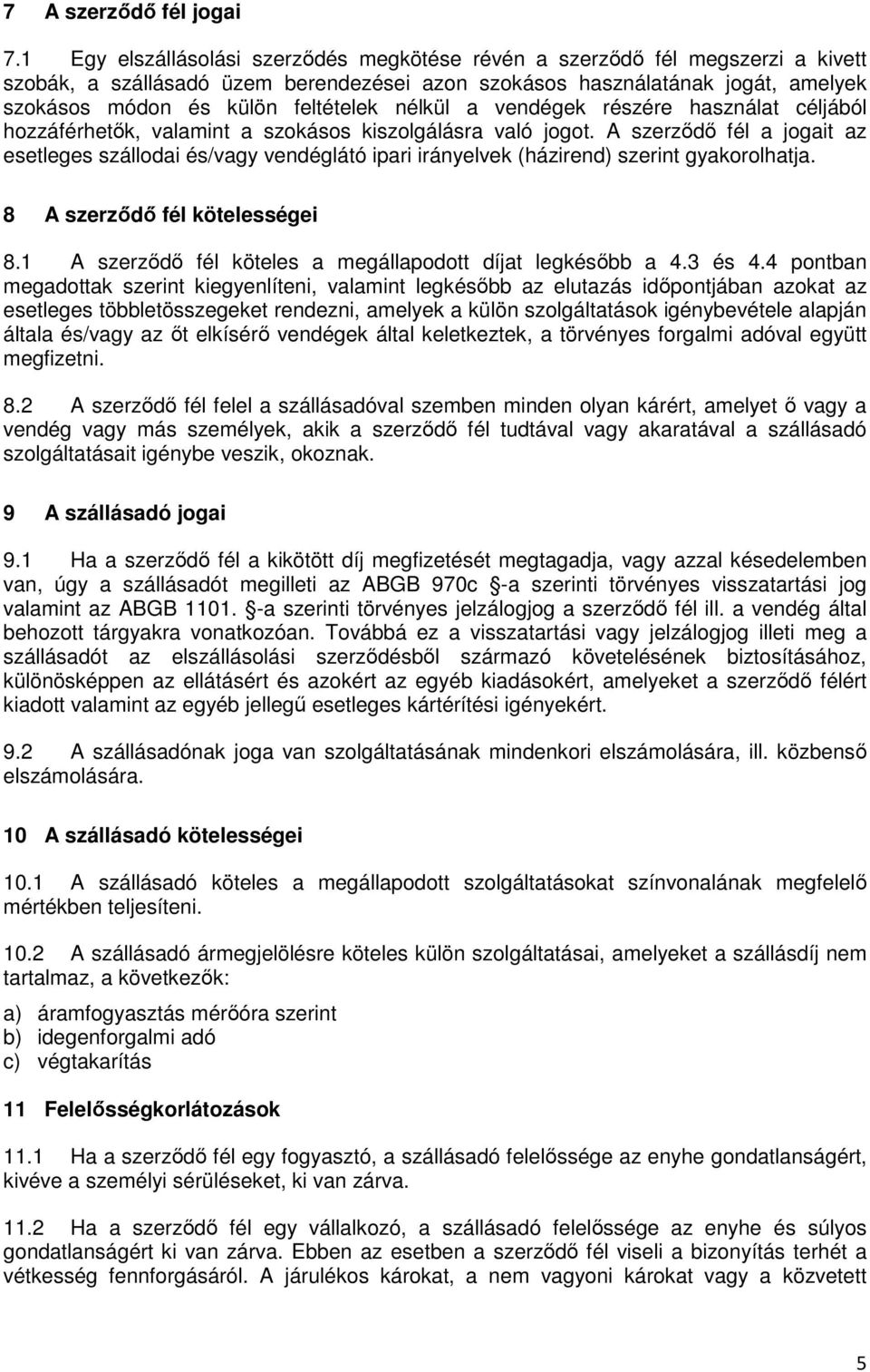 nélkül a vendégek részére használat céljából hozzáférhetők, valamint a szokásos kiszolgálásra való jogot.