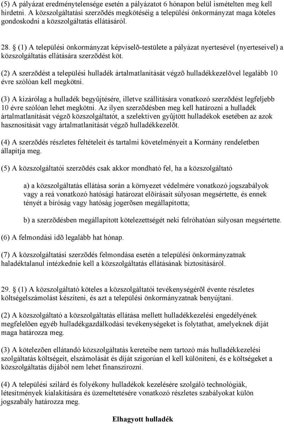 (1) A települési önkormányzat képviselõ-testülete a pályázat nyertesével (nyerteseivel) a közszolgáltatás ellátására szerzõdést köt.