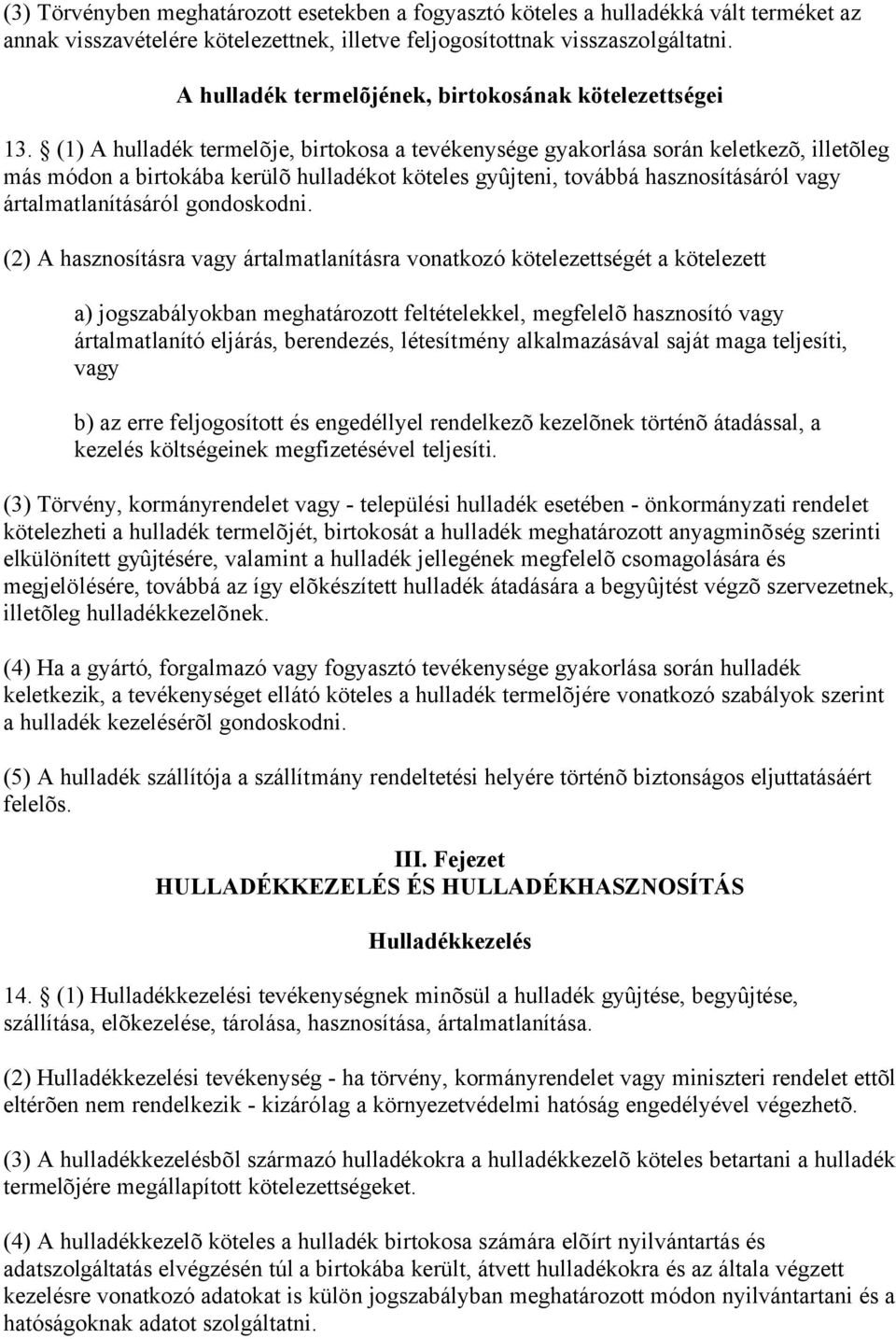 (1) A hulladék termelõje, birtokosa a tevékenysége gyakorlása során keletkezõ, illetõleg más módon a birtokába kerülõ hulladékot köteles gyûjteni, továbbá hasznosításáról vagy ártalmatlanításáról