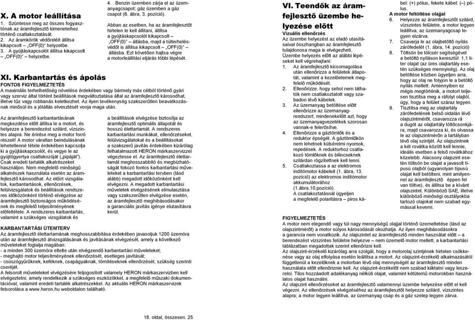 Abban az esetben, ha az áramfejleszt t hirtelen le kell állítani, állítsa a gyújtáskapcsolót kikapcsolt OFF(0) állásba, majd a túlterhelésvéd t is állítsa kikapcsolt OFF(0) állásba.