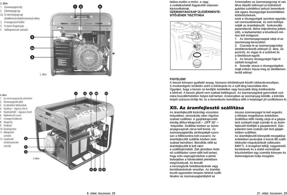 különbözhetnek, ezek a részegységek azonban egymással csereszabatosak, és nem befolyásolják az áramfejleszt funkcionális paramétereit, illetve teljesítmény jellemz it), a karbantartást a következ