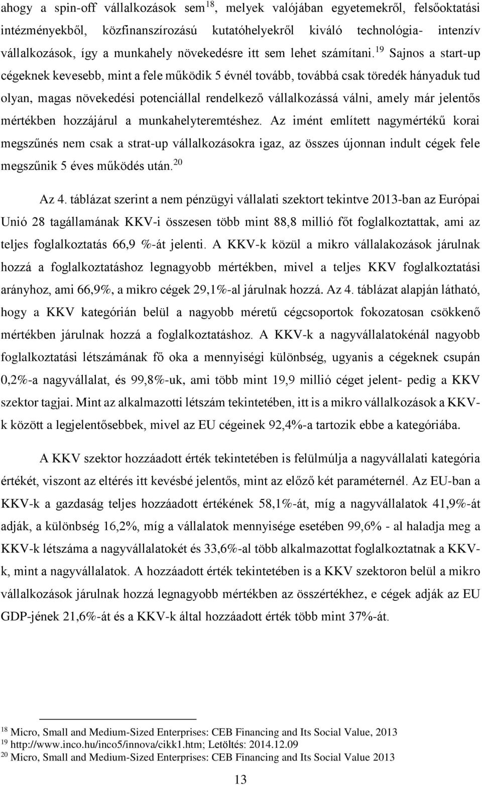 19 Sajnos a start-up cégeknek kevesebb, mint a fele működik 5 évnél tovább, továbbá csak töredék hányaduk tud olyan, magas növekedési potenciállal rendelkező vállalkozássá válni, amely már jelentős