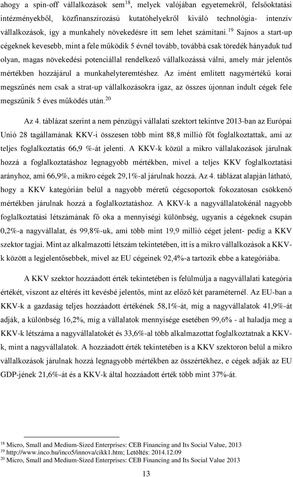 19 Sajnos a start-up cégeknek kevesebb, mint a fele működik 5 évnél tovább, továbbá csak töredék hányaduk tud olyan, magas növekedési potenciállal rendelkező vállalkozássá válni, amely már jelentős