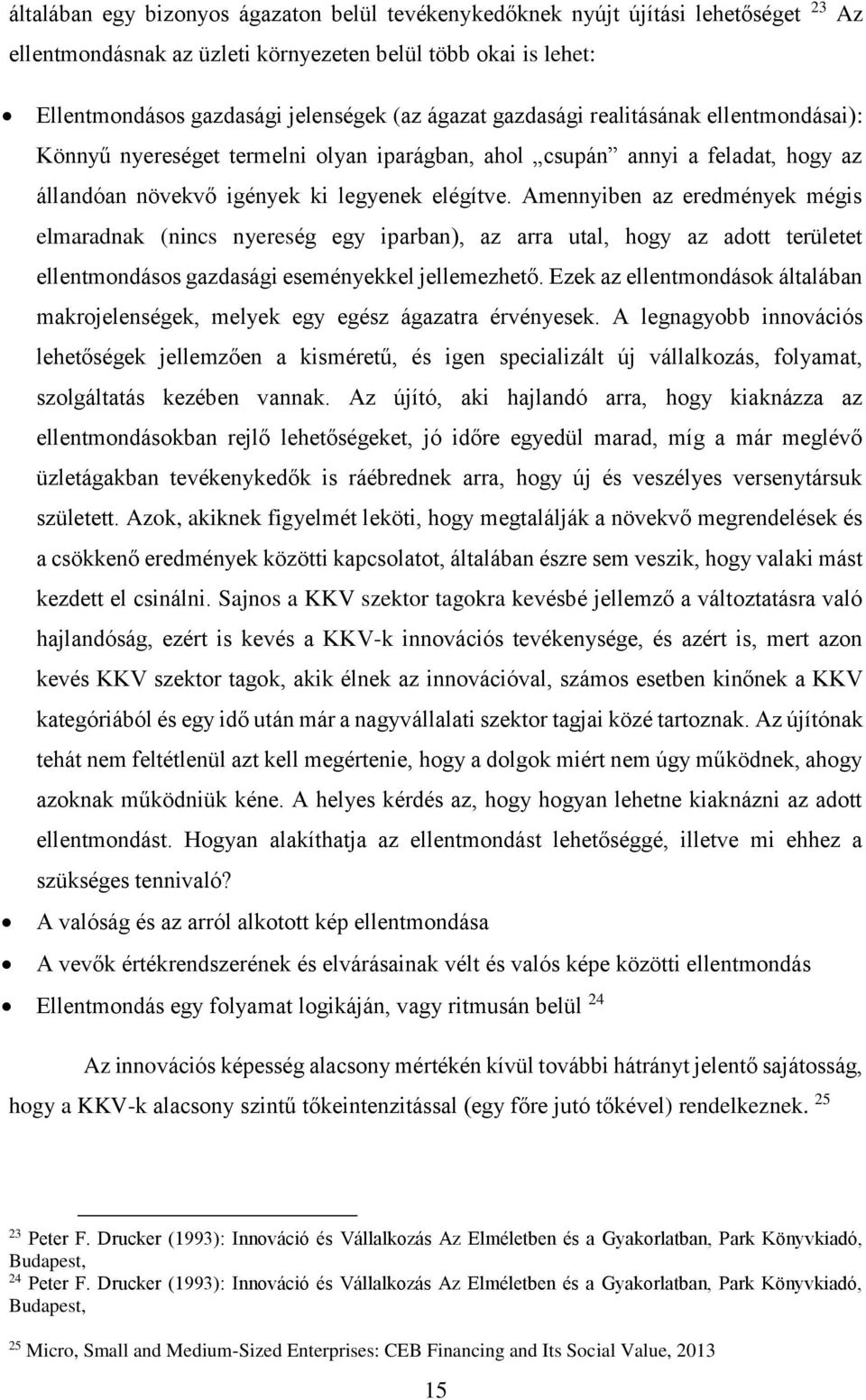 Amennyiben az eredmények mégis elmaradnak (nincs nyereség egy iparban), az arra utal, hogy az adott területet ellentmondásos gazdasági eseményekkel jellemezhető.