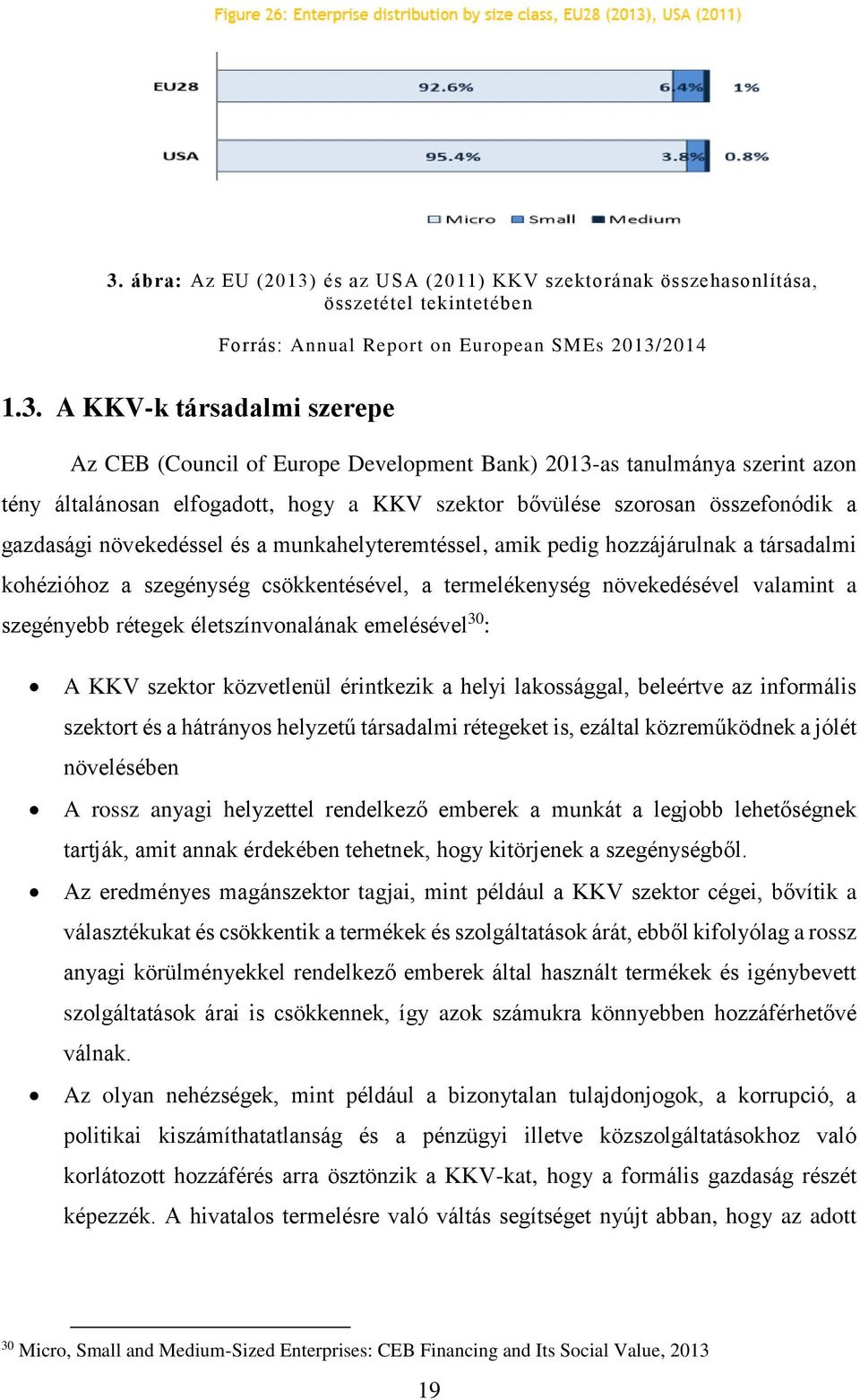 hozzájárulnak a társadalmi kohézióhoz a szegénység csökkentésével, a termelékenység növekedésével valamint a szegényebb rétegek életszínvonalának emelésével 30 : A KKV szektor közvetlenül érintkezik