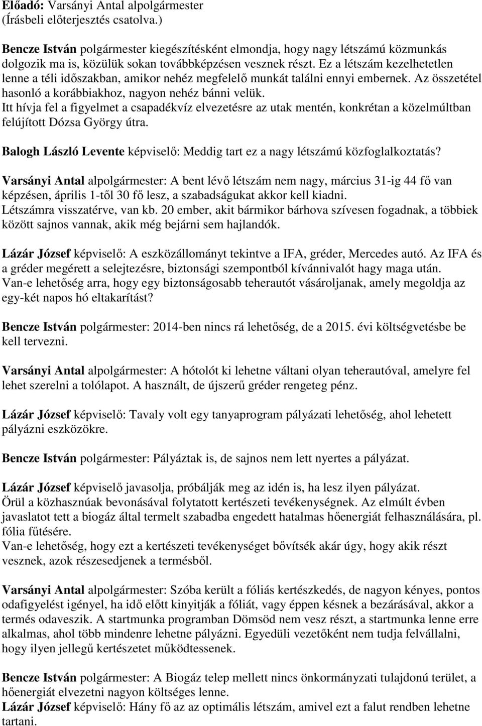 Ez a létszám kezelhetetlen lenne a téli időszakban, amikor nehéz megfelelő munkát találni ennyi embernek. Az összetétel hasonló a korábbiakhoz, nagyon nehéz bánni velük.