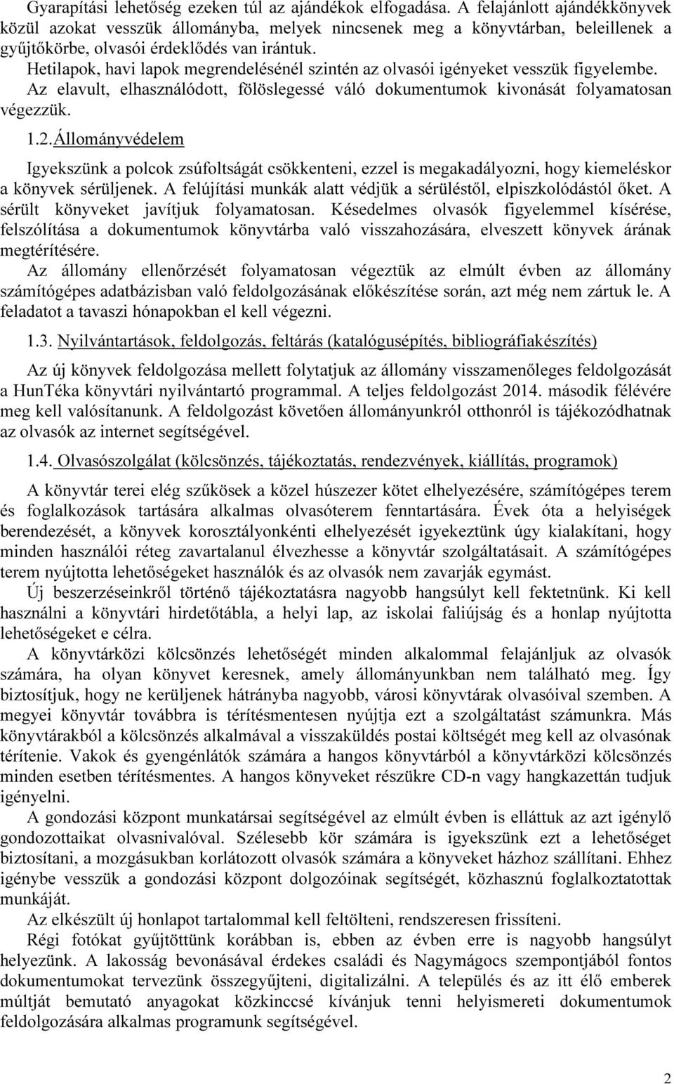 Hetilapok, havi lapok megrendelésénél szintén az olvasói igényeket vesszük figyelembe. Az elavult, elhasználódott, fölöslegessé váló dokumentumok kivonását folyamatosan végezzük. 1.2.