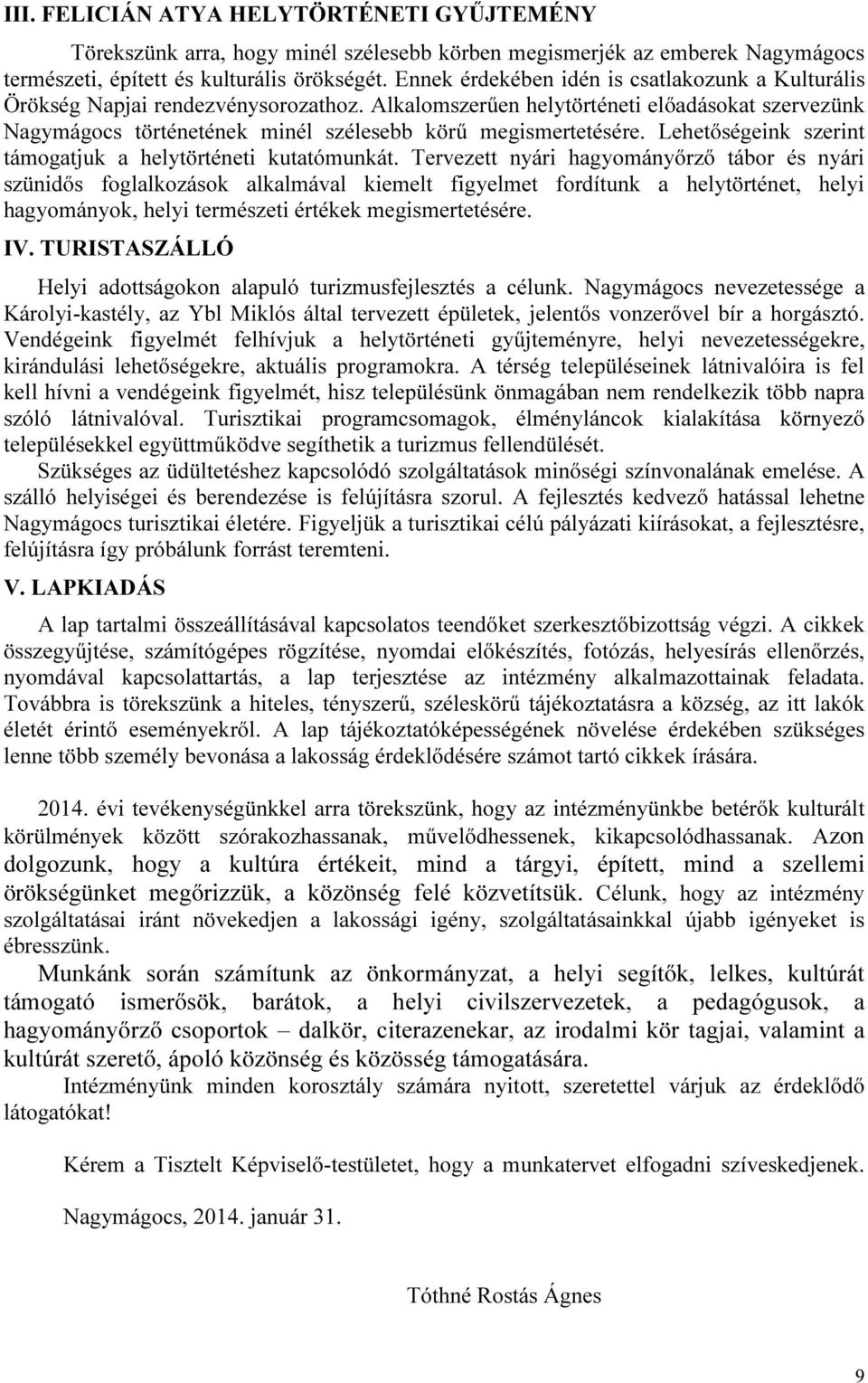 Alkalomszerűen helytörténeti előadásokat szervezünk Nagymágocs történetének minél szélesebb körű megismertetésére. Lehetőségeink szerint támogatjuk a helytörténeti kutatómunkát.