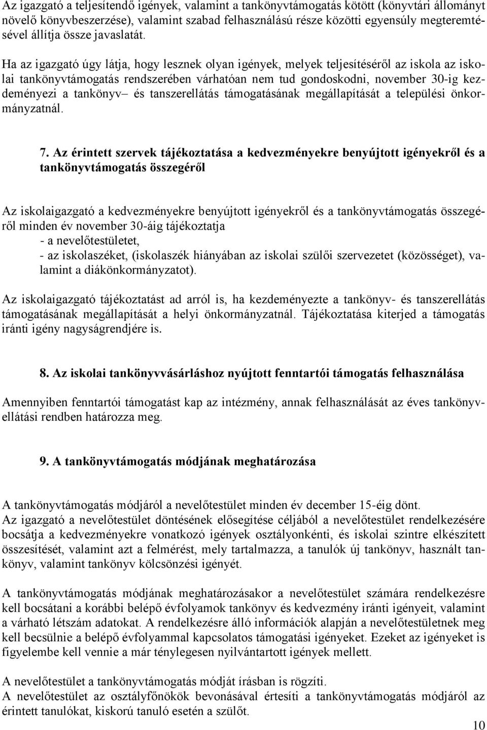 Ha az igazgató úgy látja, hogy lesznek olyan igények, melyek teljesítéséről az iskola az iskolai tankönyvtámogatás rendszerében várhatóan nem tud gondoskodni, november 30-ig kezdeményezi a tankönyv