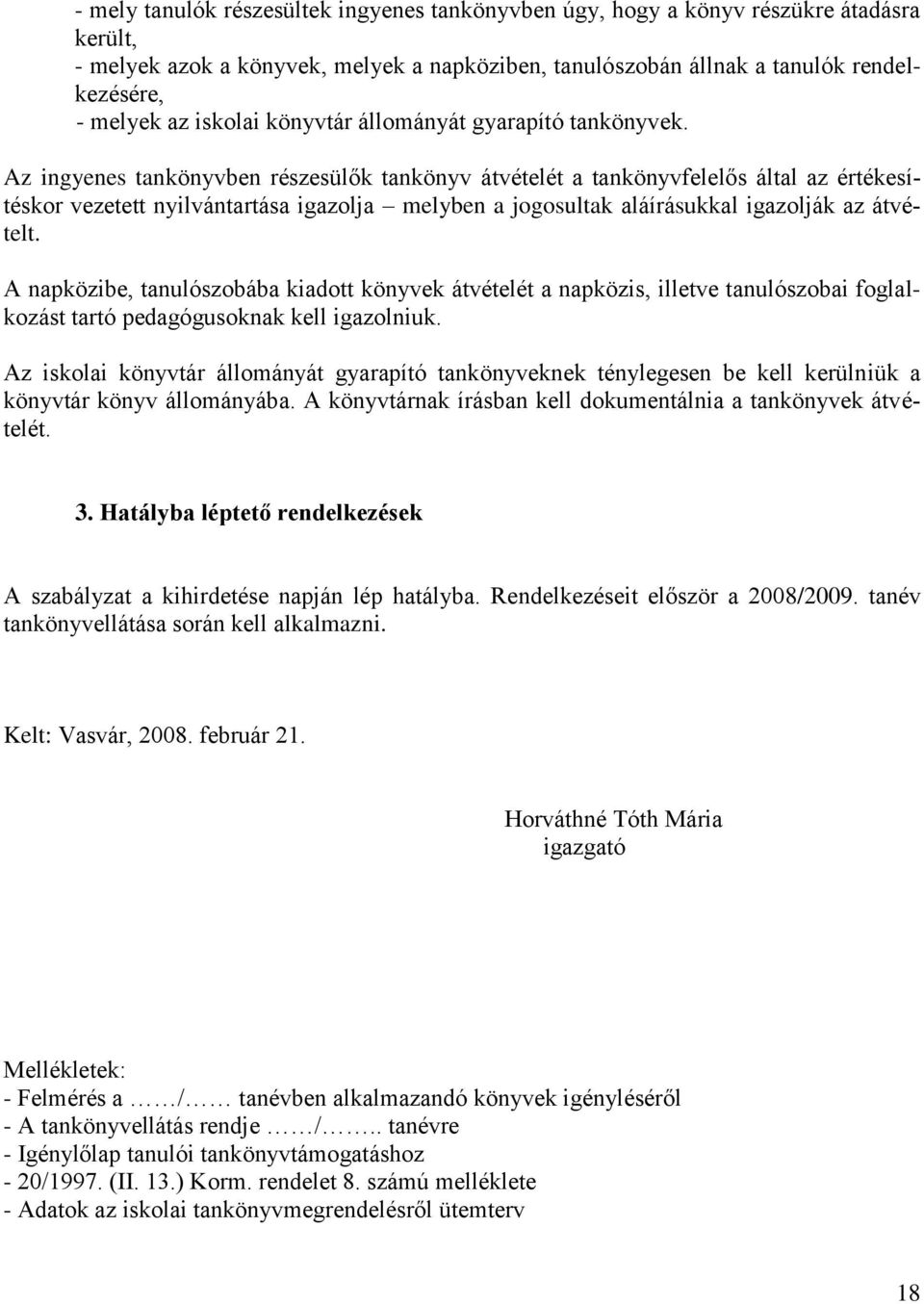 Az ingyenes tankönyvben részesülők tankönyv átvételét a tankönyvfelelős által az értékesítéskor vezetett nyilvántartása igazolja melyben a jogosultak aláírásukkal igazolják az átvételt.