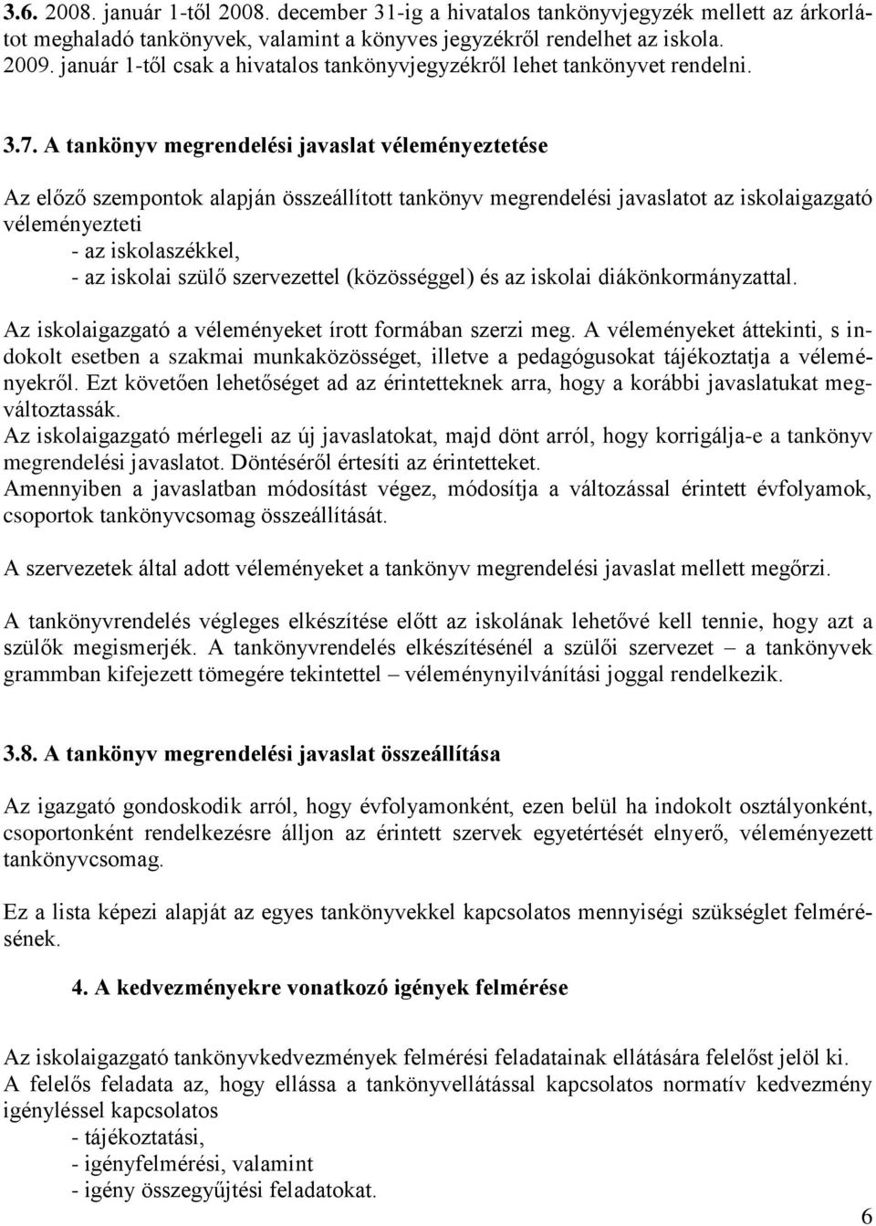 A tankönyv megrendelési javaslat véleményeztetése Az előző szempontok alapján összeállított tankönyv megrendelési javaslatot az iskolaigazgató véleményezteti - az iskolaszékkel, - az iskolai szülő