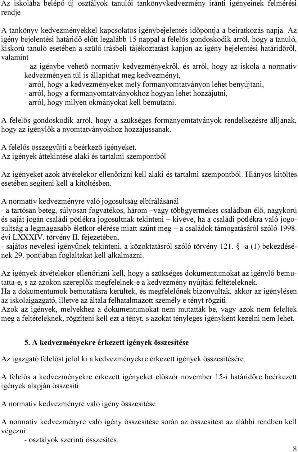 valamint - az igénybe vehető normatív kedvezményekről, és arról, hogy az iskola a normatív kedvezményen túl is állapíthat meg kedvezményt, - arról, hogy a kedvezményeket mely formanyomtatványon lehet