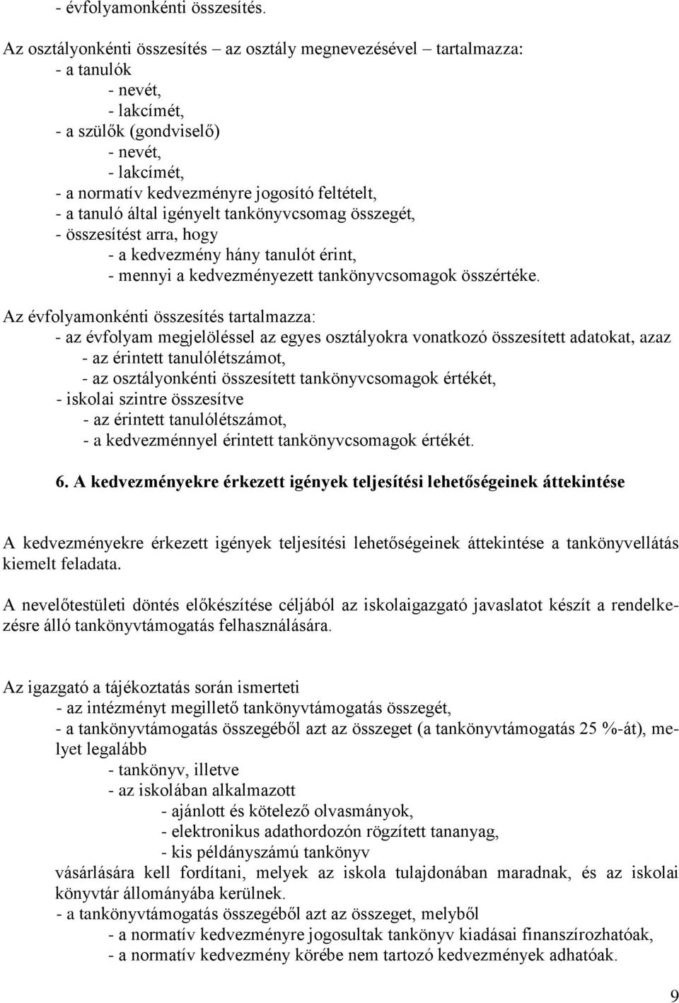 tanuló által igényelt tankönyvcsomag összegét, - összesítést arra, hogy - a kedvezmény hány tanulót érint, - mennyi a kedvezményezett tankönyvcsomagok összértéke.