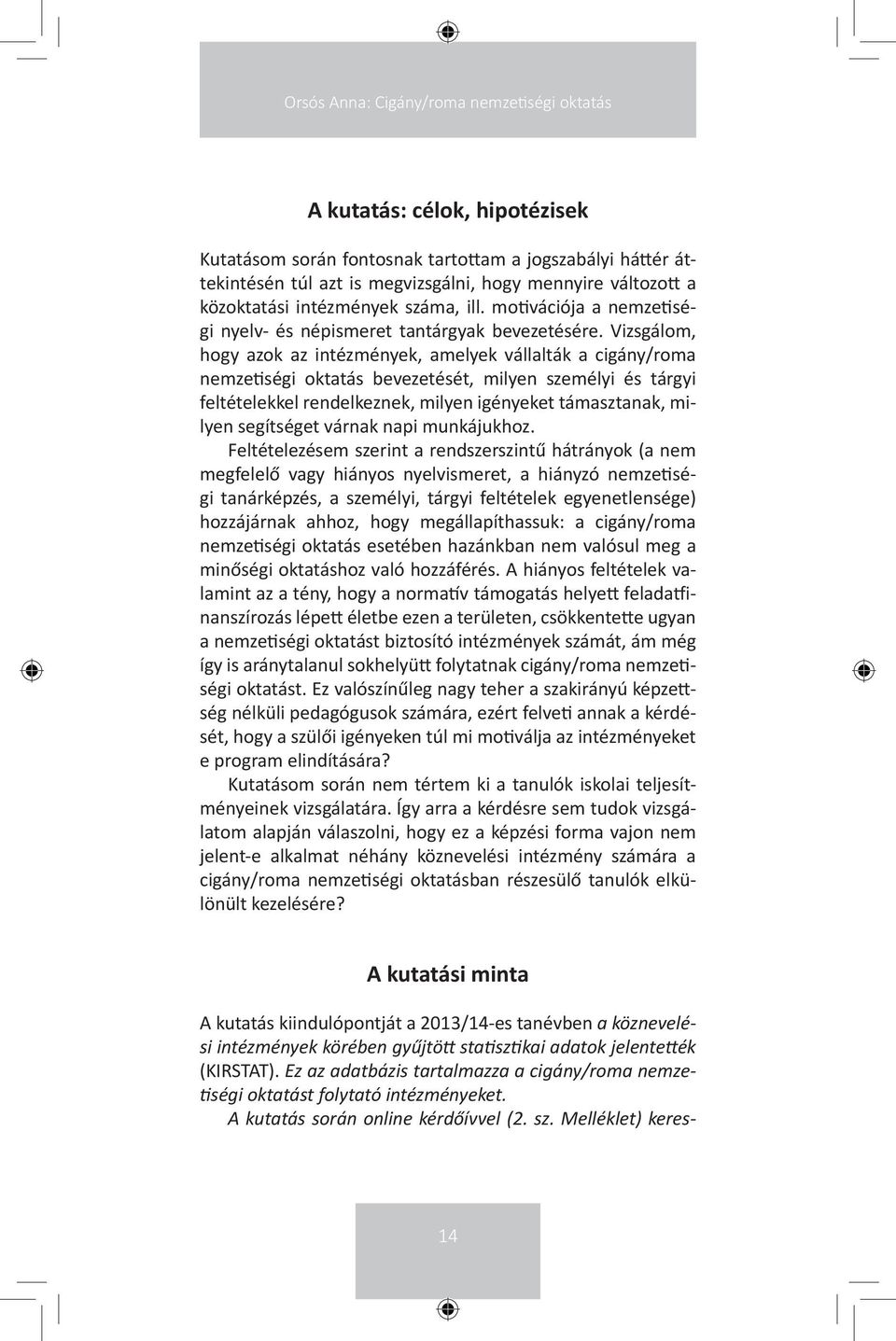 Vizsgálom, hogy azok az intézmények, amelyek vállalták a cigány/roma nemzetiségi oktatás bevezetését, milyen személyi és tárgyi feltételekkel rendelkeznek, milyen igényeket támasztanak, milyen