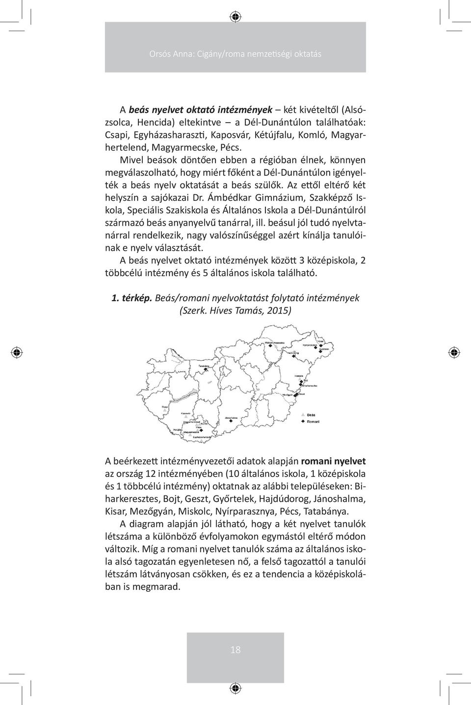 Mivel beások döntően ebben a régióban élnek, könnyen megválaszolható, hogy miért főként a Dél-Dunántúlon igényelték a beás nyelv oktatását a beás szülők. Az ettől eltérő két helyszín a sajókazai Dr.