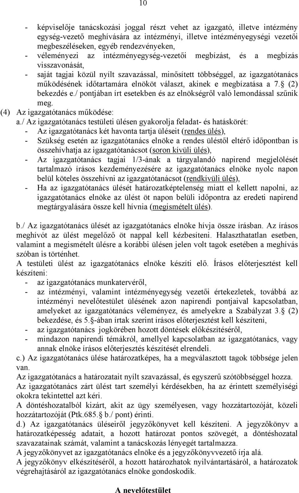 választ, akinek e megbízatása a 7. (2) bekezdés e./ pontjában írt esetekben és az elnökségről való lemondással szűnik meg. (4) Az igazgatótanács működése: a.