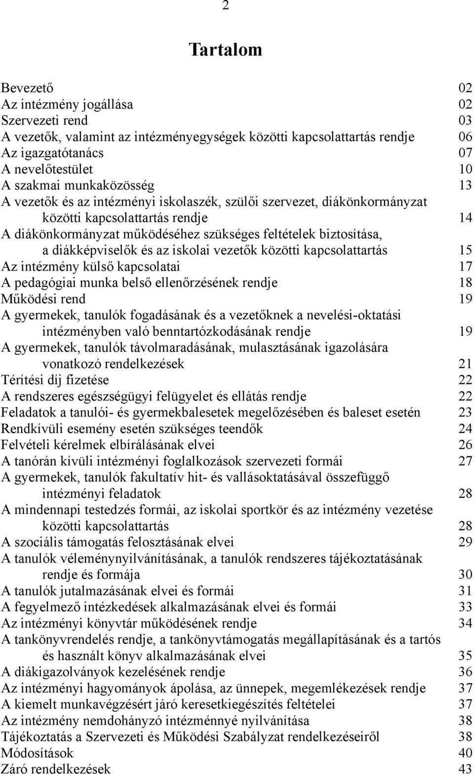 diákképviselők és az iskolai vezetők közötti kapcsolattartás 15 Az intézmény külső kapcsolatai 17 A pedagógiai munka belső ellenőrzésének rendje 18 Működési rend 19 A gyermekek, tanulók fogadásának