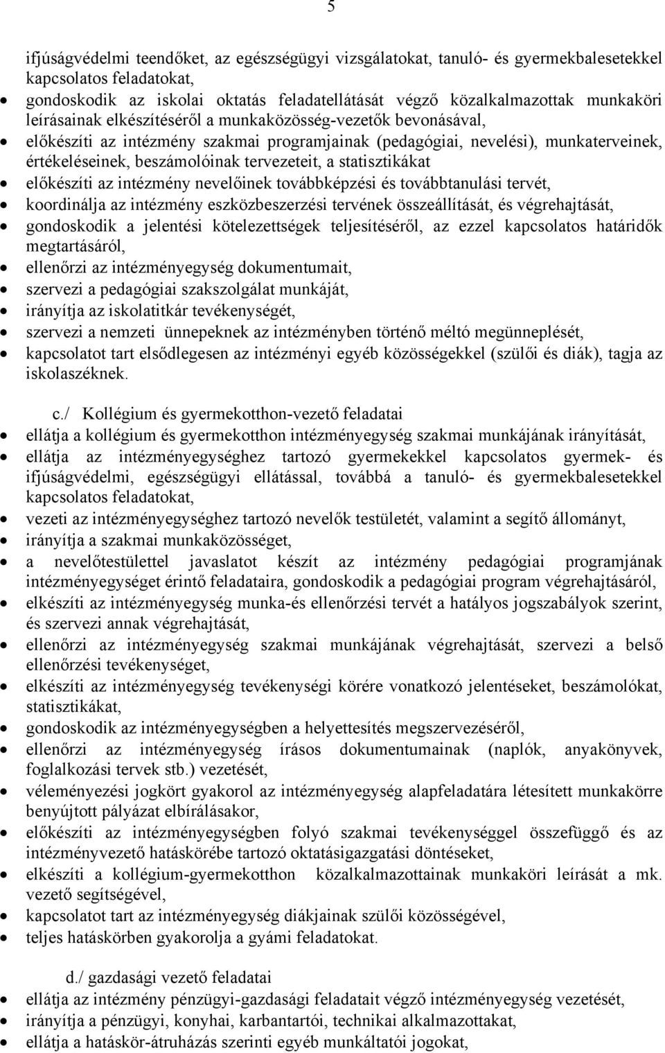 statisztikákat előkészíti az intézmény nevelőinek továbbképzési és továbbtanulási tervét, koordinálja az intézmény eszközbeszerzési tervének összeállítását, és végrehajtását, gondoskodik a jelentési