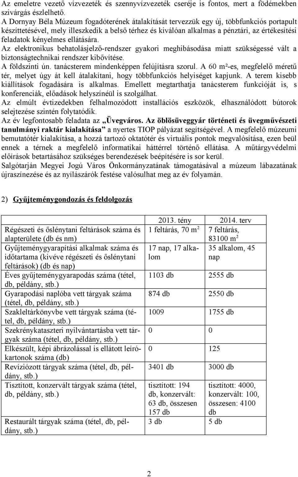 kényelmes ellátására. Az elektronikus behatolásjelző-rendszer gyakori meghibásodása miatt szükségessé vált a biztonságtechnikai rendszer kibővítése. A földszinti ún.